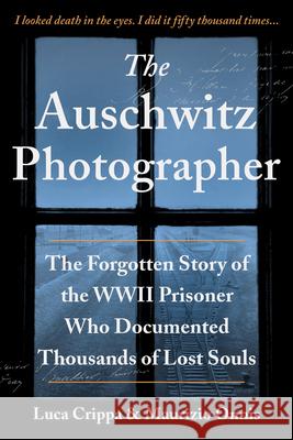 The Auschwitz Photographer: The Forgotten Story of the WWII Prisoner Who Documented Thousands of Lost Souls Luca Crippa Maurizio Onnis 9781728242200 Sourcebooks