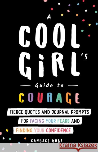 A Cool Girl's Guide to Courage: Fierce Quotes and Journal Prompts for Facing Your Fears and Finding Your Confidence Candace Doby 9781728246482 Sourcebooks Fire