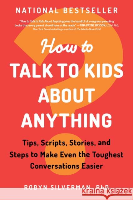 How to Talk to Kids about Anything: Tips, Scripts, Stories, and Steps to Make Even the Toughest Conversations Easier Robyn Silverman 9781728246987 Sourcebooks