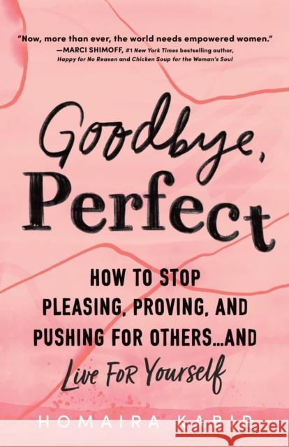 Goodbye, Perfect: How to Stop Pleasing, Proving, and Pushing for Others... and Live for Yourself Kabir, Homaira 9781728247496