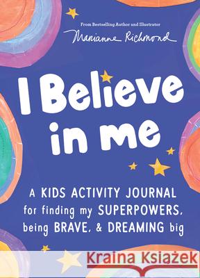I Believe in Me: A Kids Activity Journal for Finding Your Superpowers, Being Brave, and Dreaming Big Richmond, Marianne 9781728253183