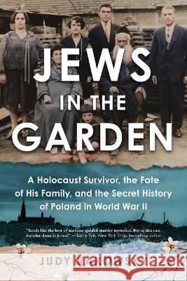 Jews in the Garden: A Holocaust Survivor, the Fate of His Family, and the Secret History of Poland in World War II Judy Rakowsky 9781728254623 Sourcebooks