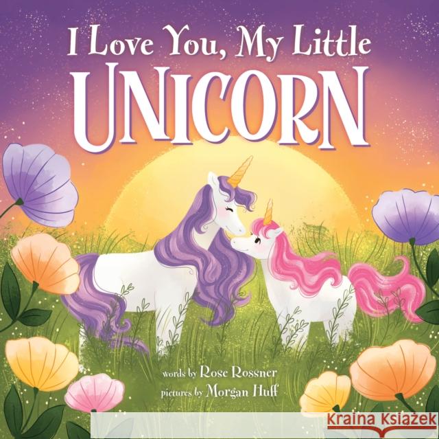 I Love You, My Little Unicorn Rose Rossner 9781728257778