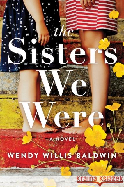 The Sisters We Were: A Novel Wendy Willis Baldwin 9781728258188