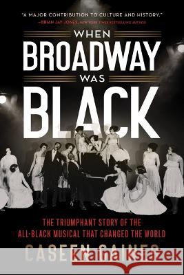 When Broadway Was Black: The Triumphant Story of the All-Black Musical That Changed the World Caseen Gaines 9781728259390 Sourcebooks