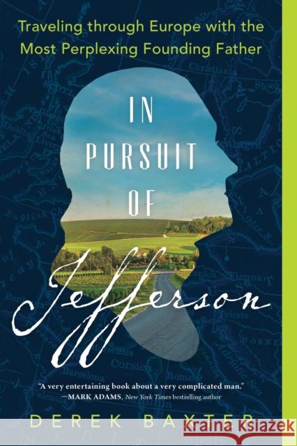 In Pursuit of Jefferson: Traveling Through Europe with the Most Perplexing Founding Father Baxter, Derek 9781728259406 Sourcebooks