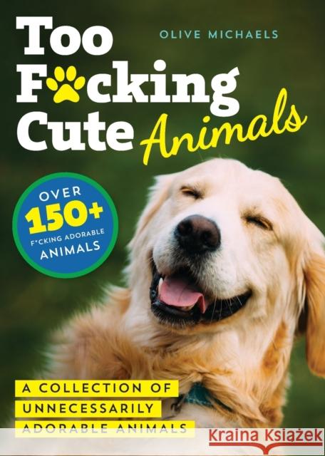 Too F*cking Cute: A Collection of Unnecessarily Adorable Animals Olive Michaels 9781728260198 Sourcebooks, Inc