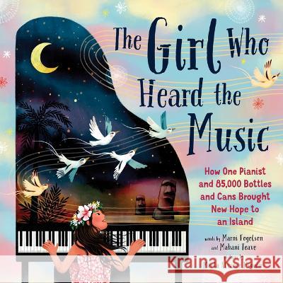 The Girl Who Heard the Music: How One Pianist and 85,000 Bottles and Cans Brought New Hope to an Island Mahani Teave Marni Fogelson Marta ?lvare 9781728262314 Sourcebooks Explore