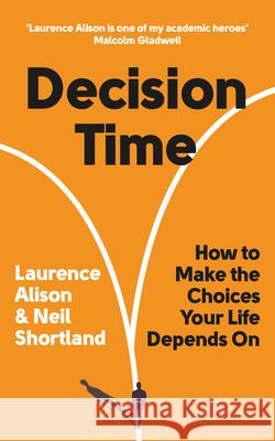 Decision Time: How to Make the Choices Your Life Depends on Laurence Alison Neil Shortland 9781728265162 Sourcebooks