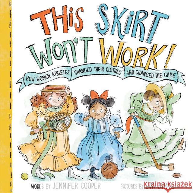 This Skirt Won't Work!: How Women Athletes Changed Their Clothes and Changed the Game? Jennifer Cooper 9781728267845