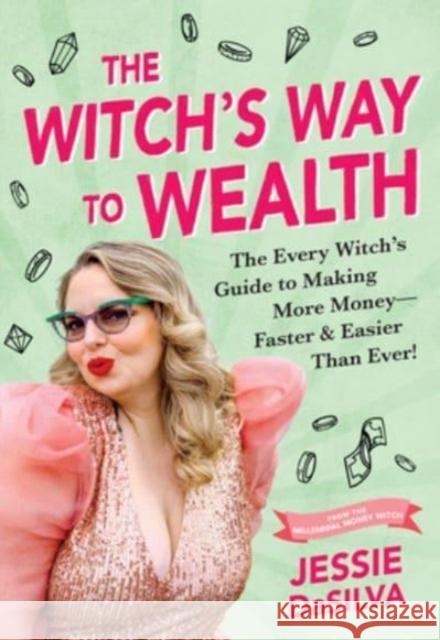 The Witch's Way to Wealth: The Every Witch's Guide to Making More Money – Faster & Easier than Ever! Jessie DaSilva 9781728271767