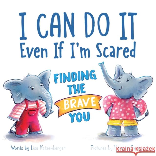 I Can Do It Even If I'm Scared: Finding the Brave You Lisa Katzenberger 9781728272689