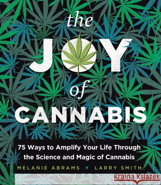 The Joy of Cannabis: 75 Ways to Amplify Your Life Through the Science and Magic of Cannabis Melanie Abrams 9781728273181 Sourcebooks, Inc