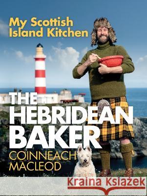 The Hebridean Baker: My Scottish Island Kitchen Coinneach MacLeod 9781728276304 Sourcebooks