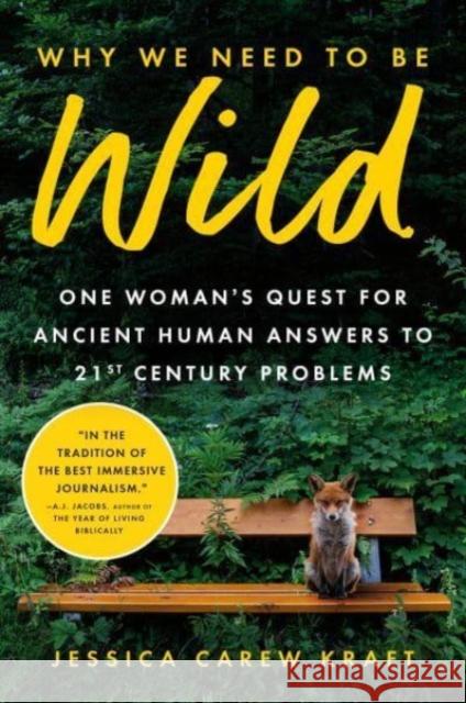 Why We Need to Be Wild: One Woman's Quest for Ancient Human Answers to 21st Century Problems Carew Kraft, Jessica 9781728276595 Sourcebooks, Inc