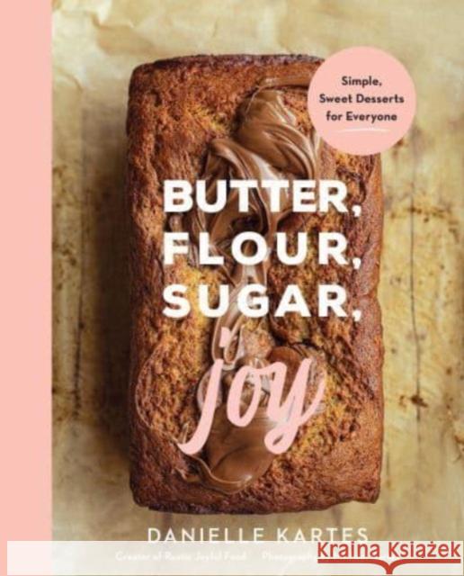 Butter, Flour, Sugar, Joy: Simple Sweet Desserts for Everyone Danielle Kartes 9781728278018 Sourcebooks
