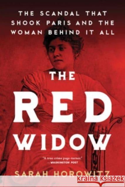 The Red Widow: The Scandal that Shook Paris and the Woman Behind it All Sarah Horowitz 9781728280332