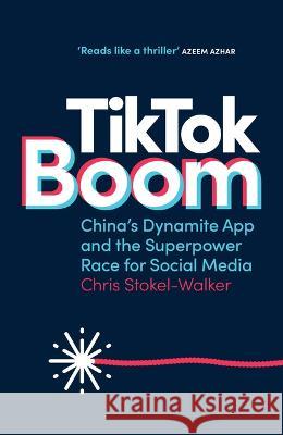 Tiktok Boom: China\'s Dynamite App and the Superpower Race for Social Media Chris Stokel-Walker 9781728283449 Sourcebooks