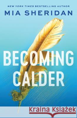 Becoming Calder Mia Sheridan 9781728285115 Bloom Books