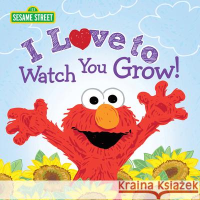 I Love to Watch You Grow! Sesame Workshop                          Erin Guendelsberger Marybeth Nelson 9781728286440 Sourcebooks Wonderland