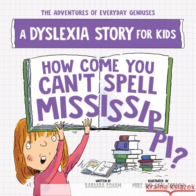 How Come You Can't Spell Mississippi: A Dyslexia Story for Kids  9781728289427 Sourcebooks