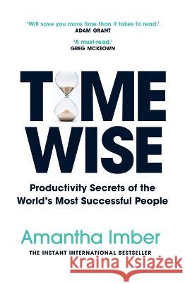 Time Wise: Productivity Secrets of the World\'s Most Successful People Amantha Imber 9781728290850