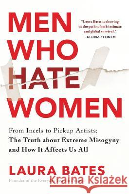 Men Who Hate Women: From Incels to Pickup Artists: The Truth about Extreme Misogyny and How It Affects Us All Laura Bates 9781728290904 Sourcebooks