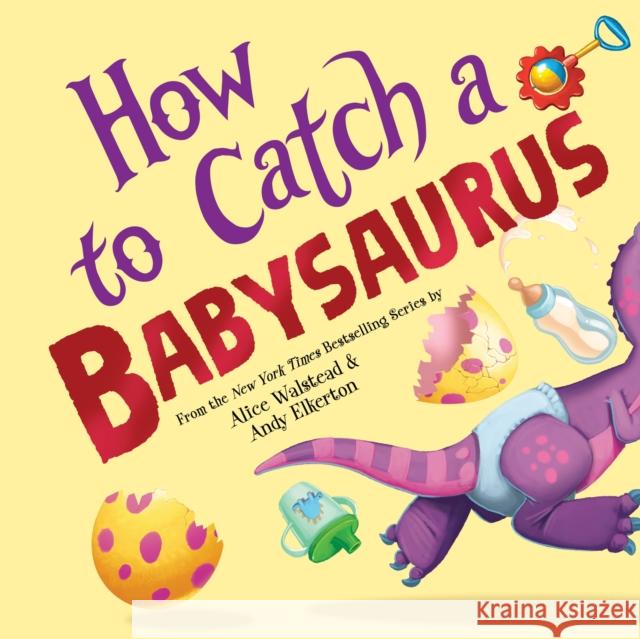 How to Catch a Babysaurus Alice Walstead 9781728293097