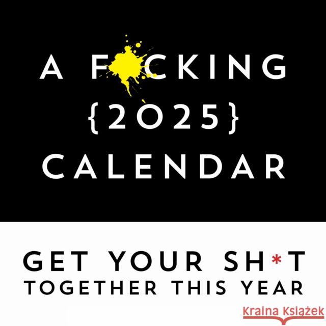F*cking 2025 Wall Calendar: Get Your Sh*t Together This Year - Includes Stickers! Sourcebooks 9781728293707