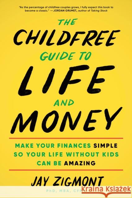 The Childfree Guide to Life and Money: Make Your Finances Simple So Your Life Without Kids Can Be Amazing Jay Zigmont 9781728297347 Sourcebooks, Inc