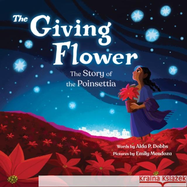 The Giving Flower: The Story of the Poinsettia Alda P. Dobbs 9781728297811 Sourcebooks Jabberwocky