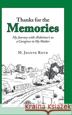 Thanks for the Memories: My Journey with Alzheimer's as a Caregiver to My Mother M Joanne Roth 9781728300436 Authorhouse