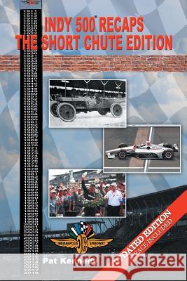 Indy 500 Recaps: The Short Chute Edition Pat Kennedy 9781728301686 Authorhouse