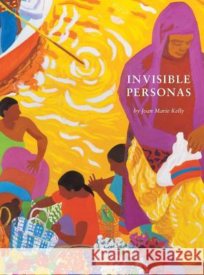 Invisible Personas Joan Marie Kelly 9781728301945 Authorhouse