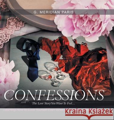 Confessions: The Love Story You Want to Feel . . . G. Meridian Paris 9781728302485 Authorhouse