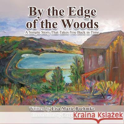 By the Edge of the Woods: A Simple Story That Takes You Back in Time Boehmke, Lisa Marie 9781728302577 Authorhouse