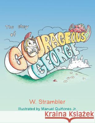 The Story of Courageous George W. Strambler Manuel Quinone 9781728302638 Authorhouse