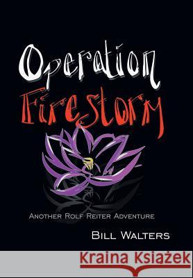 Operation Firestorm: Another Rolf Reiter Adventure Bill Walters 9781728302669 Authorhouse