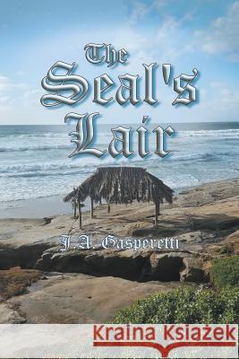 The Seal's Lair J a Gasperetti 9781728303222 Authorhouse