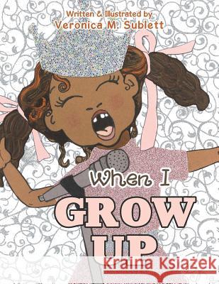 When I Grow Up Veronica M. Sublett 9781728303321 Authorhouse