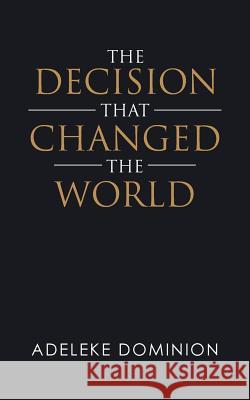 The Decision That Changed the World Adeleke Dominion 9781728304205 Authorhouse
