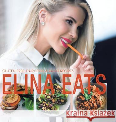 Elina Eats: Gluten-Free, Dairy-Free & Paleo Recipes Elina Casell 9781728304373 Authorhouse