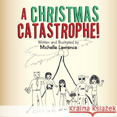 A Christmas Catastrophe! Michelle Lawrence 9781728304458 Authorhouse