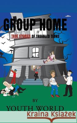 Group Home: True Stories of Troubled Teens Youth World 9781728304748 Authorhouse