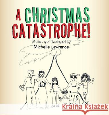 A Christmas Catastrophe! Michelle Lawrence 9781728305097 Authorhouse