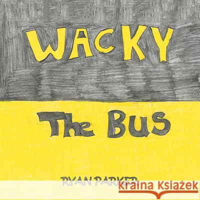 Wacky the Bus Ryan Parker 9781728305967