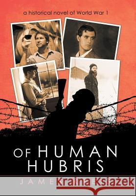 Of Human Hubris: A Historical Novel of World War 1 James Kreis 9781728306629 Authorhouse