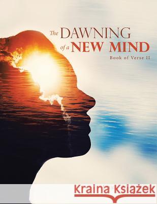 The Dawning of a New Mind: Book of Verse Ii Jaime A. Pineda 9781728308036 Authorhouse