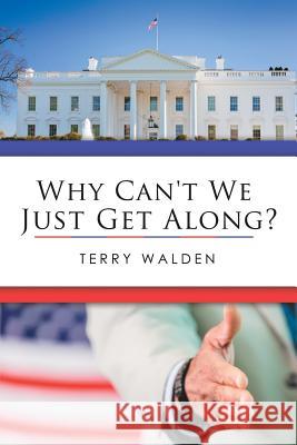 Why Can't We Just Get Along? Terry Walden 9781728308906 Authorhouse