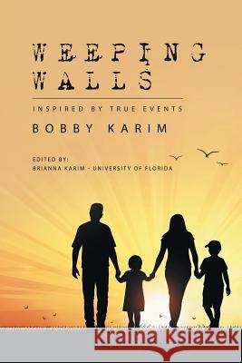 Weeping Walls: Inspired by True Events Bobby Karim Brianna Karim 9781728309071 Authorhouse